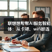 联想想帮帮AI服务智能体:从卡顿、wifi断连到换新,一站式解决你的设备烦恼(图3) 联想想帮帮AI服务智能体:从卡顿、wifi断连到换新,一站式解决你的设备烦恼(图3)