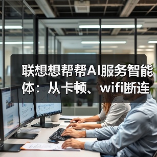 联想想帮帮AI服务智能体:从卡顿、wifi断连到换新,一站式解决你的设备烦恼(图1) 联想想帮帮AI服务智能体:从卡顿、wifi断连到换新,一站式解决你的设备烦恼(图1)