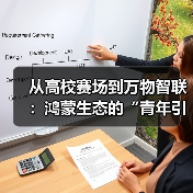 从高校赛场到万物智联:鸿蒙生态的“青年引力”与全栈进化(图4) 从高校赛场到万物智联:鸿蒙生态的“青年引力”与全栈进化(图4)