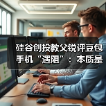 硅谷创投教父锐评豆包手机“遇阻”:本质是竞争,而非安全问题(图4) 硅谷创投教父锐评豆包手机“遇阻”:本质是竞争,而非安全问题(图4)