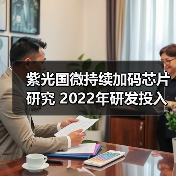 紫光国微持续加码芯片研究 2022年研发投入同比增44.32%（图1）