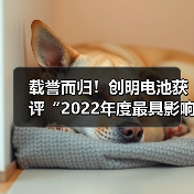 载誉而归!创明电池获评“2022年度最具影响力动力锂电池品牌”(图2) 载誉而归!创明电池获评“2022年度最具影响力动力锂电池品牌”(图2)