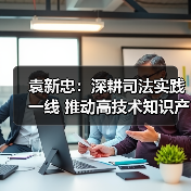 袁新忠：深耕司法实践一线 推动高技术知识产权证据规则成形（图3）