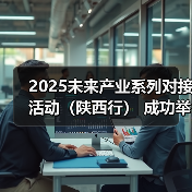 2025未来产业系列对接活动（陕西行） 成功举办（图1）