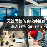 无线网络仿真软件推荐:深入解析Ranplan Professional与Academic两款商业工具(图2) 无线网络仿真软件推荐:深入解析Ranplan Professional与Academic两款商业工具(图2)