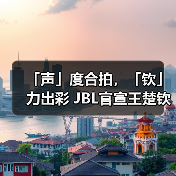 「声」度合拍，「钦」力出彩 JBL官宣王楚钦出任耳机大中华区代言人（图4）