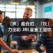 「声」度合拍，「钦」力出彩 JBL官宣王楚钦出任耳机大中华区代言人（图2）
