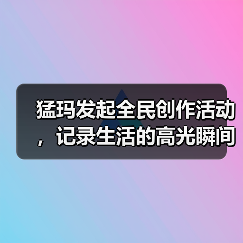 猛玛发起全民创作活动，记录生活的高光瞬间（图4）