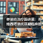 卵巢癌治疗新进展:苏维西塔单抗Ⅲ期临床数据公布(图1) 卵巢癌治疗新进展:苏维西塔单抗Ⅲ期临床数据公布(图1)