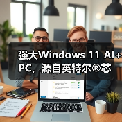 强大Windows 11 AI+ PC，源自英特尔®芯动之源（图1）