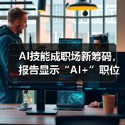 AI技能成职场新筹码,报告显示“AI+”职位比普通职位一年多赚7.8万(图1) AI技能成职场新筹码,报告显示“AI+”职位比普通职位一年多赚7.8万(图1)
