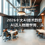 2026十大AI技术趋势 ：AI迈入物理世界，从预测词汇走向预测世界状态（图2）