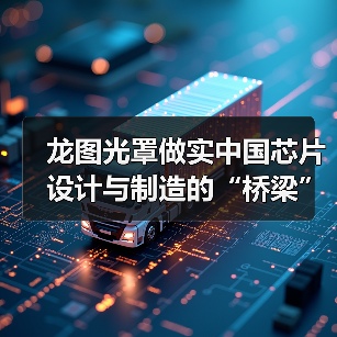 龙图光罩做实中国芯片设计与制造的“桥梁”(图4) 龙图光罩做实中国芯片设计与制造的“桥梁”(图4)