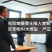 当爬宠摄像头接入宠智灵宠物AI大模型,产品逻辑发生了什么变化(图4) 当爬宠摄像头接入宠智灵宠物AI大模型,产品逻辑发生了什么变化(图4)