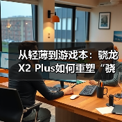 从轻薄到游戏本:骁龙X2 Plus如何重塑“骁龙PC”的市场格局(图2) 从轻薄到游戏本:骁龙X2 Plus如何重塑“骁龙PC”的市场格局(图2)