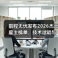 前程无忧发布2026杰出雇主榜单,技术赋能与全球化成主线(图1) 前程无忧发布2026杰出雇主榜单,技术赋能与全球化成主线(图1)
