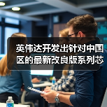 英伟达开发出针对中国区的最新改良版系列芯片？（图1）
