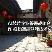 AI芯片企业签署战略合作 推动智能驾驶技术协同(图1) AI芯片企业签署战略合作 推动智能驾驶技术协同(图1)