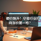 铜价飙升!空调行业打响涨价第一枪?(图2) 铜价飙升!空调行业打响涨价第一枪?(图2)