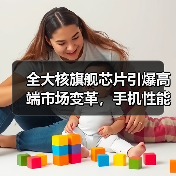 全大核旗舰芯片引爆高端市场变革，手机性能跃升新高度