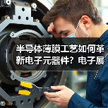 半导体薄膜工艺如何革新电子元器件？电子展创新技术全解析（图4）