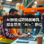 AI技能成职场新筹码,报告显示“AI+”职位比普通职位一年多赚7.8万(图2) AI技能成职场新筹码,报告显示“AI+”职位比普通职位一年多赚7.8万(图2)