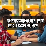 绿色转型谁领跑?白电巨头ESG评级揭晓(图1) 绿色转型谁领跑?白电巨头ESG评级揭晓(图1)