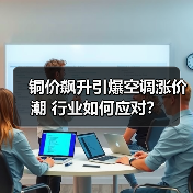 铜价飙升引爆空调涨价潮 行业如何应对？（图3）