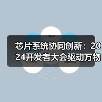 芯片系统协同创新：2024开发者大会驱动万物智能新变革（图3）