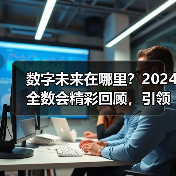 数字未来在哪里？2024全数会精彩回顾，引领创新科技新趋势（图1）