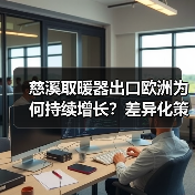 慈溪取暖器出口欧洲为何持续增长?差异化策略与供应链成关键(图2) 慈溪取暖器出口欧洲为何持续增长?差异化策略与供应链成关键(图2)
