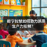 数字智慧如何助力新质生产力发展?(图4) 数字智慧如何助力新质生产力发展?(图4)