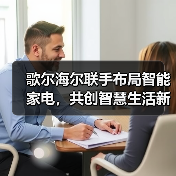 歌尔海尔联手布局智能家电,共创智慧生活新生态(图3) 歌尔海尔联手布局智能家电,共创智慧生活新生态(图3)