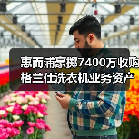 惠而浦豪掷7400万收购格兰仕洗衣机业务资产,交易背后有何深意?(图3) 惠而浦豪掷7400万收购格兰仕洗衣机业务资产,交易背后有何深意?(图3)