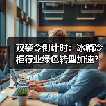 双禁令倒计时:冰箱冷柜行业绿色转型加速?(图3) 双禁令倒计时:冰箱冷柜行业绿色转型加速?(图3)