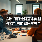 AI如何打造智慧家庭新体验?智能家居生态全解析(图4) AI如何打造智慧家庭新体验?智能家居生态全解析(图4)