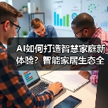 AI如何打造智慧家庭新体验?智能家居生态全解析(图3) AI如何打造智慧家庭新体验?智能家居生态全解析(图3)
