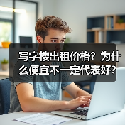 写字楼出租价格?为什么便宜不一定代表好?(图2) 写字楼出租价格?为什么便宜不一定代表好?(图2)