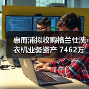 惠而浦拟收购格兰仕洗衣机业务资产 7462万元拿下!(图4) 惠而浦拟收购格兰仕洗衣机业务资产 7462万元拿下!(图4)