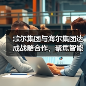 歌尔集团与海尔集团达成战略合作,聚焦智能家电等领域(图2) 歌尔集团与海尔集团达成战略合作,聚焦智能家电等领域(图2)