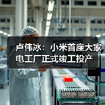 卢伟冰:小米首座大家电工厂正式竣工投产(图3) 卢伟冰:小米首座大家电工厂正式竣工投产(图3)
