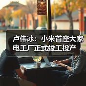 卢伟冰:小米首座大家电工厂正式竣工投产(图1) 卢伟冰:小米首座大家电工厂正式竣工投产(图1)