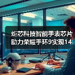 炬芯科技智能手表芯片助力荣耀手环9实现14天超长续航（图4）