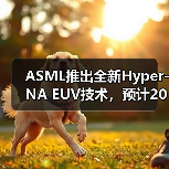 ASML推出全新Hyper-NA EUV技术,预计2030年问世引领半导体新篇章(图3) ASML推出全新Hyper-NA EUV技术,预计2030年问世引领半导体新篇章(图3)