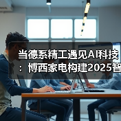 当德系精工遇见AI科技:博西家电构建2025智慧家庭场景化布局(图4) 当德系精工遇见AI科技:博西家电构建2025智慧家庭场景化布局(图4)