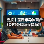 喜报丨盖泽半导体首台SOI红外膜厚设备顺利交付!(图3) 喜报丨盖泽半导体首台SOI红外膜厚设备顺利交付!(图3)