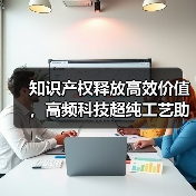 知识产权释放高效价值，高频科技超纯工艺助力半导体发展“芯”征程（图4）