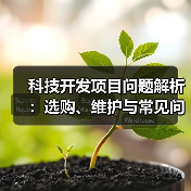 科技开发项目问题解析:选购、维护与常见问题实用指南(图3) 科技开发项目问题解析:选购、维护与常见问题实用指南(图3)