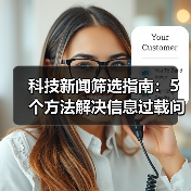 科技新闻筛选指南：5个方法解决信息过载问题